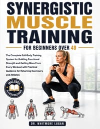 Synergistic Muscle Training for Beginners Over 40: The Complete Full-Body Training System for Building Functional Strength and Getting More From Every cover