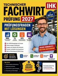 Technischer Fachwirt IHK Prüfung 2027: Prüfungsfragen mit Lösungen - WBQ, TQ, NTG, HQ Situationsaufgabe, Fallbeispiele cover