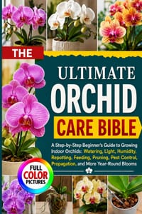 The Ultimate Orchid Care Bible: A Step-by-Step Beginner's Guide to Growing Indoor Orchids: Watering, Light, Humidity, Repotting, Feeding, Pruning, Pes cover