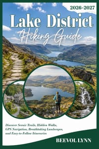 Lake District Hiking Guide 2026-2027: Discover Scenic Trails, Hidden Walks, GPS Navigation, Breathtaking Landscapes, and Easy-to-Follow Itineraries cover