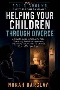 Helping Your Children Through Divorce: A Parent's Guide to Telling the Kids, Protecting Them from the Fallout, and Raising Secure, Resilient Children cover
