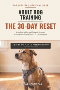 Adult Dog Training: The 30-Day Reset - Undo Bad Habits, Build Trust, and Retrain the Adopted or Grown-Up Dog You Already Have in 15 Minutes a Day, No cover