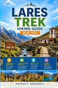 Lares Trek Hiking Guide 2026 - 2027: Walking Trails, Scenic Routes, Detailed Maps, Safety Tips, Wildlife, Local Insights, Trip Planning cover