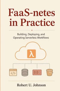 FaaS-netes in Practice: Building, Deploying, and Operating Serverless Workflows cover