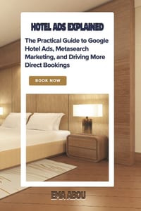 Hotel Ads Explained: The Practical Guide to Google Hotel Ads, Metasearch Marketing, and Driving More Direct Bookings: Stop relying solely on OTAs to f cover