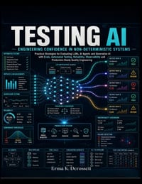 Testing AI: Engineering Confidence in Non-Deterministic Systems: Practical Strategies for Evaluating LLMs, AI Agents and Generative AI with Evals, Aut cover