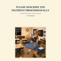 Please Describe the Incident Professionally: An Adult-Only Picture Book for Teachers cover