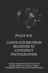 Canon EOS R50 from Beginner to Confident Photographer: A Step-by-Step Practical Guide to Camera Settings, Autofocus, Exposure, Creative Photography, V cover