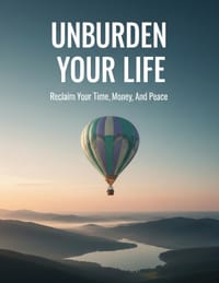 Unburden Your Life: Reclaim Your Time, Money, And Peace cover