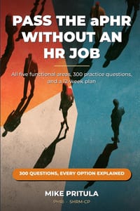 Pass the aPHR Without an HR Job: All five functional areas, 300 practice questions, and a 12-week plan cover