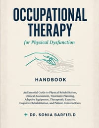 Occupational Therapy for Physical Dysfunction Handbook: An Essential Guide to Physical Rehabilitation, Clinical Assessment, Treatment Planning, Adapti cover