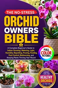 The No-Stress Orchid Owners Bible: A Complete Beginner's Guide to Indoor Growing, Watering, Light, Humidity, Repotting, Pruning, Feeding, Pest Control cover