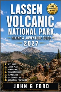 Lassen Volcanic National Park Hiking & Adventure Guide 2027: Best Hikes, Lassen Peak, Bumpass Hell, Volcanic Wonders, Alpine Lakes, GPS Coordinates & cover