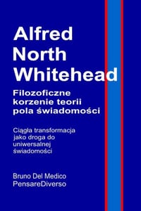 Alfred North Whitehead. Filozoficzne korzenie teorii pola świadomości: Ciągla transformacja jako droga do uniwersalnej świadomo cover