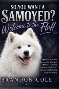 So You Want a Samoyed? Welcome to the Fluff: A Practical Guide to Responsible Selection, Humane Training, Grooming, Daily Care, Health, and Lifelong C cover