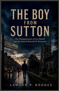 The Boy from Sutton: The Disappearance of Lee Boxell and the Search Beneath St Dunstan's cover