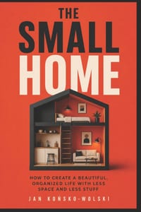 The Small Home: How to Create a Beautiful, Organized Life With Less Space and Less Stuff cover