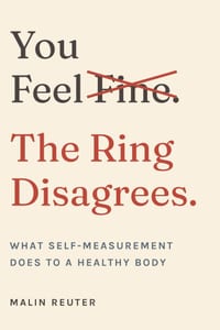 You Feel Fine. The Ring Disagrees.: What Self-Measurement Does to a Healthy Body cover