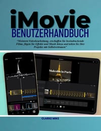 iMovie Benutzerhandbuch: meistern Videobearbeitung, erschaffen Sie beeindruckende Filme, fügen Sie Effekte und Musik hinzu und teilen Sie Ihre Projekt cover