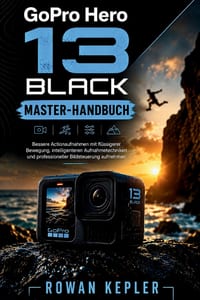 GoPro Hero 13 BLACK Master-Handbuch: Bessere Actionaufnahmen mit flüssigerer Bewegung, intelligenteren Aufnahmetechniken und professioneller Bildsteue cover