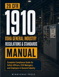 29 CFR 1910 OSHA General Industry Regulations & Standards Manual: Complete Compliance Guide for Safety Officers, EHS Managers, and Employers in Genera cover