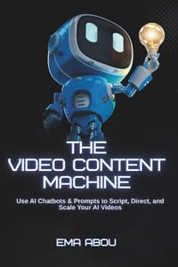 AI Video Content Machine: Use AI Chatbots & Prompts to Script, Direct, and Scale Your AI Videos cover