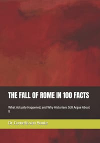 The Fall of Rome in 100 Facts: What Actually Happened, and Why Historians Still Argue About It cover
