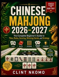 Chinese Mahjong 2026-2027: The Complete Beginner's Guide to Tiles, Rules, Scoring, Winning Hands, and Strategy cover