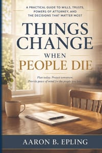 Things Change When People Die: A Practical Guide to Wills, Trusts, Powers of Attorney, and the Decisions That Matter Most cover