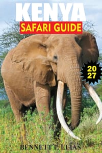 Kenya Safari Guide 2027: Game Drives, Big Five Sightings, Lodges, Packing Tips, and Itineraries for Maasai Mara, Amboseli, and Tsavo. cover
