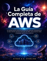 La Guía Completa de AWS: Un manual práctico para principiantes para aprender computación en la nube, dominar servicios esenciales de AWS, crear proyec cover