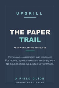 The Paper Trail: How to Use Workplace AI on Reports, Spreadsheets and Recurring Deliverables Without Breaking Policy, Leaking Data or Losing Credibili cover