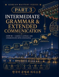 Korean Mastery Series: Intermediate Grammar & Extended Communication: CEFR B1 - Connect, Express, and Communicate in Korean with Confidence cover