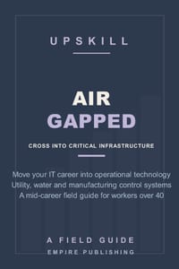 Air Gapped: Move Your IT Career Into Operational Technology - Utility, Water and Manufacturing Control-System Roles for Mid-Career Workers Over 40 (A cover