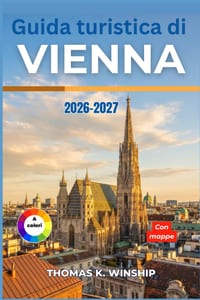 Guida turistica di Vienna 2026-2027: Esplora i palazzi imperiali, i musei d'arte, la cultura dei caffè, i quartieri caratteristici, i trasporti pubbli cover