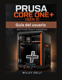 Guía del usuario de Prusa CORE One+ (Gen 2): Manual completo, desde nivel principiante hasta avanzado, para la configuración, impresión, calibración y cover