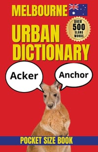 Melbourne Urban Dictionary: : Funny Aussie Slang, Local Sayings, Melbourne Expressions & Words You Need to Know Down Under cover