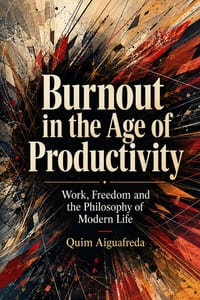 Burnout in the Age of Productivity: Work, Freedom and the Philosophy of Modern Life cover