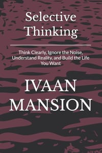 Selective Thinking: Think Clearly, Ignore the Noise, Understand Reality, and Build the Life You Want cover