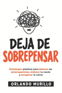 Deja de Sobrepensar: Estrategias prácticas para detener las preocupaciones, ordenar tu mente y recuperar la calma cover