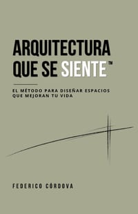 Arquitectura Que Se Siente: El Método Para Diseñar Espacios Que Mejoran Tu Vida cover