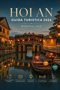 Hoi An Guida turistica 2026: Il Porto Antico, le Lanterne di Seta e ilAnima del Vietnam centrale cover