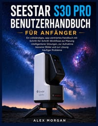 Seestar S30 Pro Benutzerhandbuch Für Anfänger: Ein vollständiges, app-zentriertes Handbuch mit Schritt-für-Schritt-Workflows zur Planung intelligenter cover
