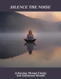 Silence The Noise: Achieving Mental Clarity And Emotional Health cover