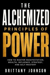 The Alchemized Principles of Power: How to Master Manifestation, Wealth, Influence, Strategy, and Self-Mastery cover