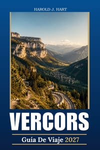 Vercors Guía de Viaje 2027: Pueblos prealpinos franceses, senderos panorámicos, caminos de montaña, cuevas, fauna, aventuras al aire libre, comida loc cover
