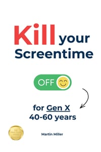 Kill your Screentime (for Gen X 40-60 years): Reclaim your time and attention, and get back into the real world! cover