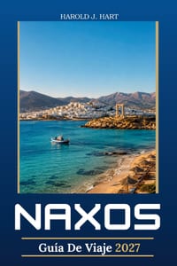 Naxos Guía de Viaje 2027: Playas, pueblos de montaña, senderos de senderismo, ruinas antiguas, comida local, aventuras en la isla y itinerarios flexib cover