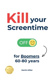 Kill your Screentime (for Boomers 60-80 years): Break free from the screens and get back into the real world! cover
