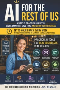 AI for the Rest of Us: Practical AI Tools Every Small Business Owner Can Use Today to Save Time, Cut Costs, and Grow Faster cover